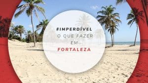 O que fazer em Fortaleza? Dicas, atrações e pontos turísticos