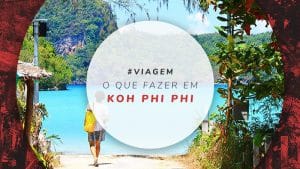 Koh Phi Phi: o que fazer e onde ficar na famosa ilha da Tailândia