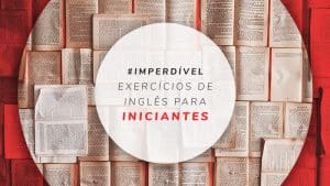 Exercícios de inglês para iniciantes: atividades do idioma