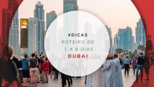 Roteiro em Dubai: dicas para 1, 2, 3, 4, 5 ou 6 dias de viagem