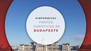 Pontos turísticos de Budapeste: 12 principais e imperdíveis