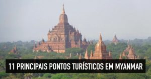 11 pontos turísticos  e cidades imperdíveis em Myanmar