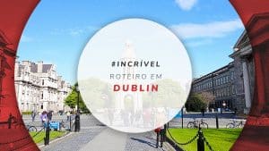 Roteiro em Dublin: o que fazer em 1, 2, 3, 4 e 5 dias de viagem