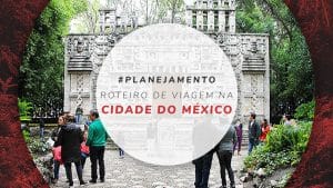 Roteiro na Cidade do México: 1, 2, 3, 4 ou 5 dias de viagem