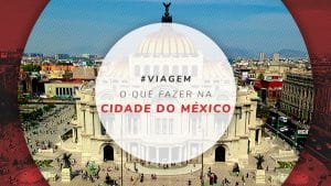 O que fazer na Cidade do México: guia de viagem completo