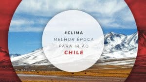 Clima no Chile: melhor época para viajar de norte a sul