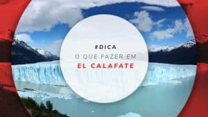 O que fazer em El Calafate: todas as dicas para sua viagem