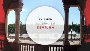 Roteiro em Sevilha: o que fazer em 1, 2, 3, 4 e 5 dias de viagem