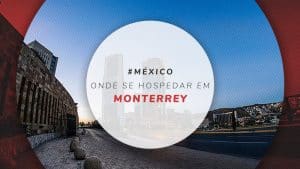 Onde ficar em Monterrey e melhores bairros para se hospedar