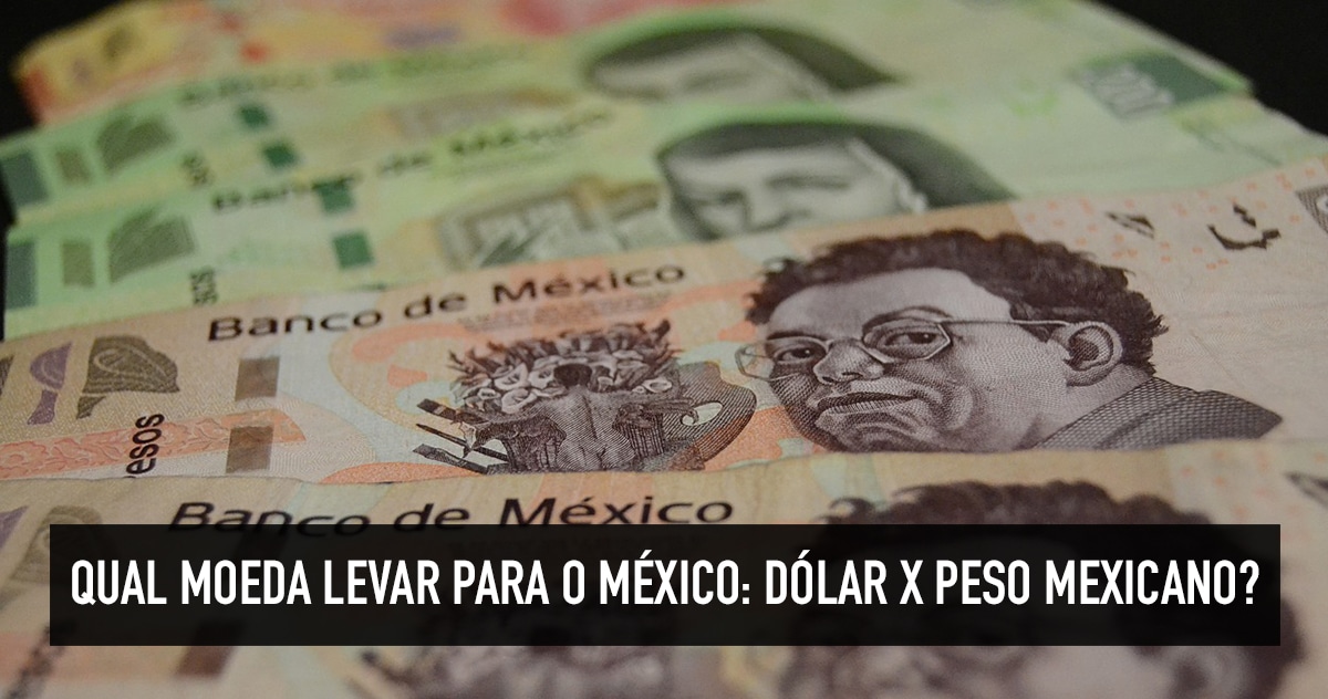 Qual Moeda Levar Para O México Dólar Real Ou Peso Mexicano Qual Moeda Levar Para O México Dólar Real Ou Peso Mexicano Quero Viajar Mais