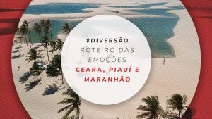 Roteiro na Rota das Emoções: Ceará, Piauí e Maranhão