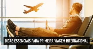 Dicas para primeira viagem internacional: tire suas dúvidas!