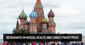 Restaurantes em Moscou: onde comer pratos típicos da Rússia