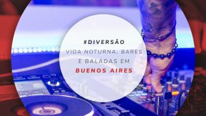 Vida noturna em Buenos Aires: bares e baladas para curtir