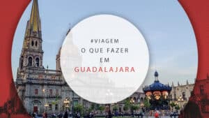 O que fazer em Guadalajara, México: 7 principais atrações