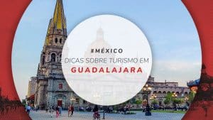 Guadalajara, México: onde fica, o que fazer e hotéis