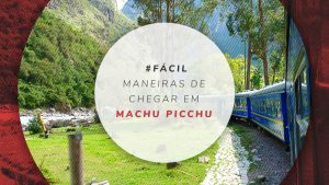 Como chegar em Machu Picchu: dicas de trem, guia e a pé