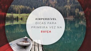 Primeira vez na Suíça: dicas importantes para sua viagem