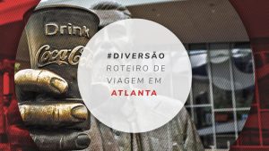 Roteiro em Atlanta: o que fazer em 1, 2 e 3 dias de viagem