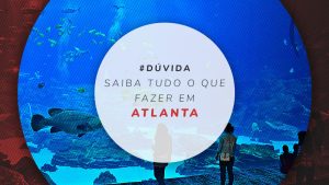 O que fazer em Atlanta: todas as melhores dicas de viagem