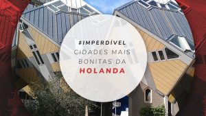 Cidades da Holanda: 12 mais bonitas para roteiro na Europa
