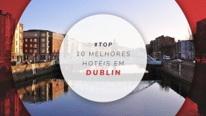 Hotéis em Dublin: melhores, baratos e perto do aeroporto