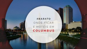 Onde ficar em Columbus: melhores bairros e dicas de hotéis