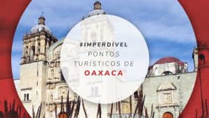 Pontos turísticos de Oaxaca, no México: tudo sobre o que fazer