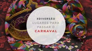 Melhores lugares para passar o carnaval 2025: 16 destinos