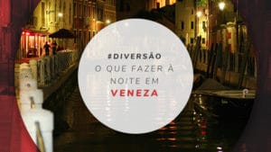 O que fazer em Veneza à noite: 10 bares e vida noturna