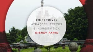 Disney Paris: atrações, ingressos, horários e se vale a pena ir