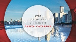 Hotéis em Santa Catarina: melhores no litoral, românticos, etc