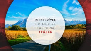 Roteiro de carro na Itália: cidades e paradas obrigatórias