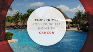 Roteiro em Cancún: o que fazer em 3 a 9 dias de viagem