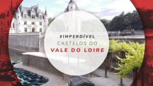Castelos do Vale do Loire: os mais bonitos e surpreendentes