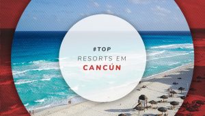 Resorts em Cancún: dicas dos baratos e melhores all inclusive 