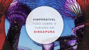 Turismo em Singapura: dicas para planejar a sua viagem!