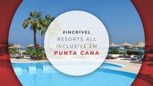 Resorts all inclusive em Punta Cana: melhores e mais baratos