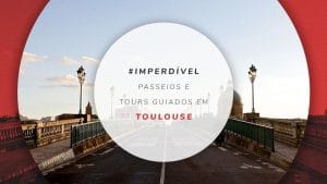 Passeios em Toulouse: dicas dos melhores tours guiados