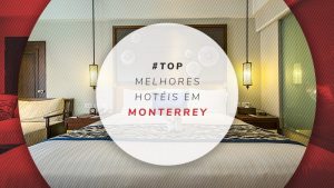 Hotéis em Monterrey, no México: melhores e mais baratos