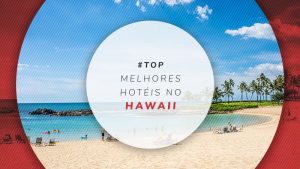 Hotéis no Hawaii: melhores 5 estrelas, all inclusive e + baratos