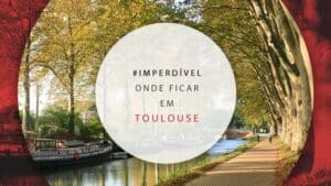 Onde ficar em Toulouse: melhores bairros e dicas de hotéis