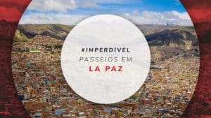 Passeios em La Paz: melhores tours na capital da Bolívia