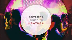 O que fazer à noite em Ubatuba: 12 lugares imperdíveis