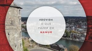 O que fazer em Namur, na Bélgica: dicas para planejar o roteiro