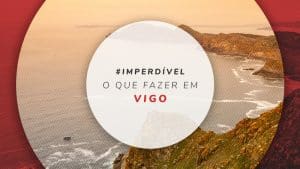 O que fazer em Vigo, na Espanha: melhores dicas para o roteiro