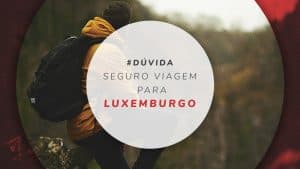 Seguro viagem para Luxemburgo: qual o melhor e mais barato?