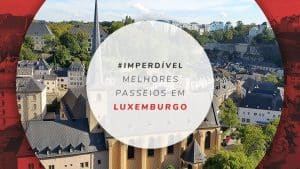 Passeios em Luxemburgo e dicas de tours imperdíveis