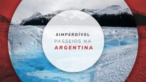 Passeios na Argentina: o que não deixar de conhecer?