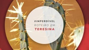 Roteiro em Teresina, Piauí: o que fazer em 3 dias de viagem